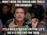 wont-read-the-thread-and-trolls-for-answers-its-a-bold-strategy-cotton-lets-see-if-it-pays-off...jpg