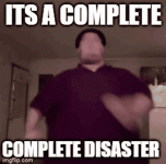 its-a-complete-disaster.gif